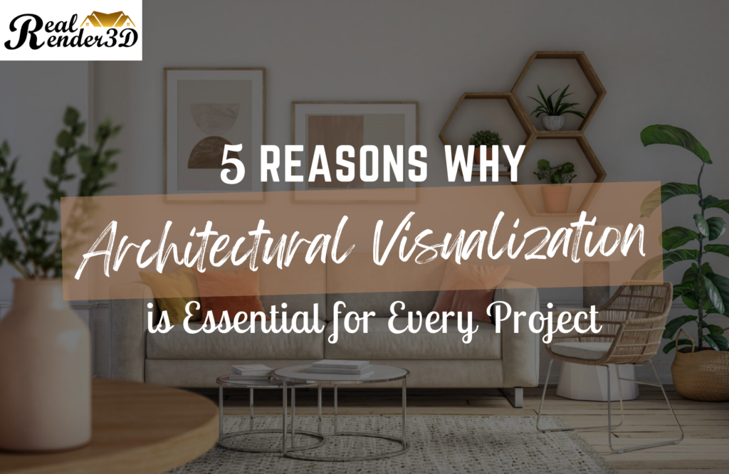 5 Reasons Why Architectural Visualization is Essential for Every Project