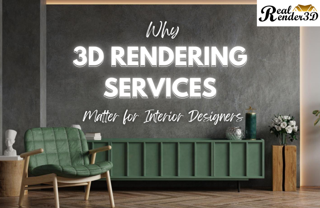 Why 3D Rendering Services Matter for Interior Designers