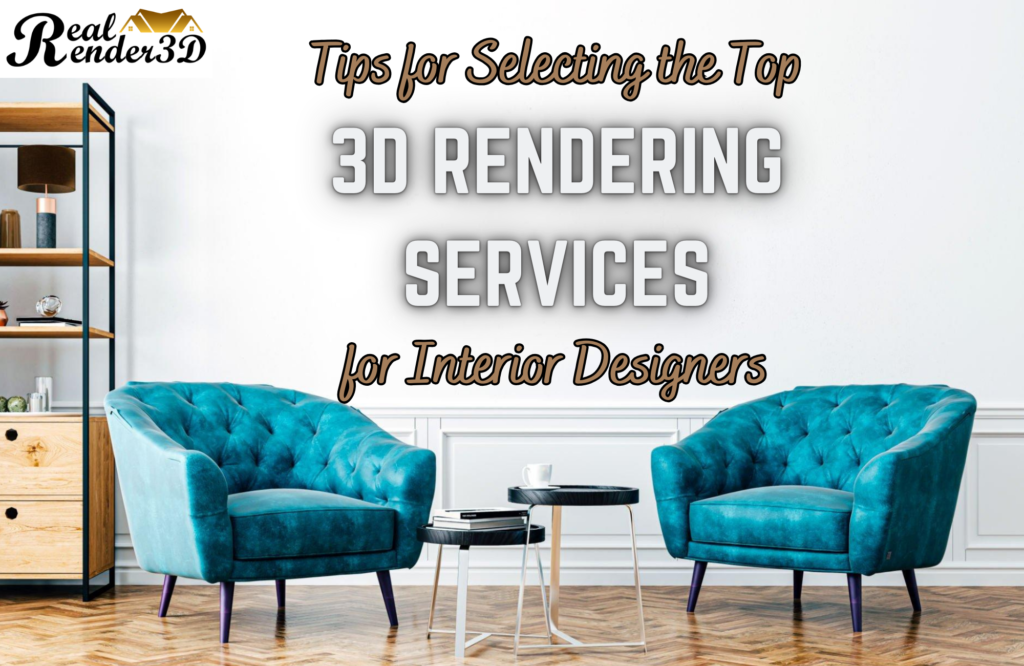 Tips for Selecting the Top 3D Rendering Services for Interior Designers