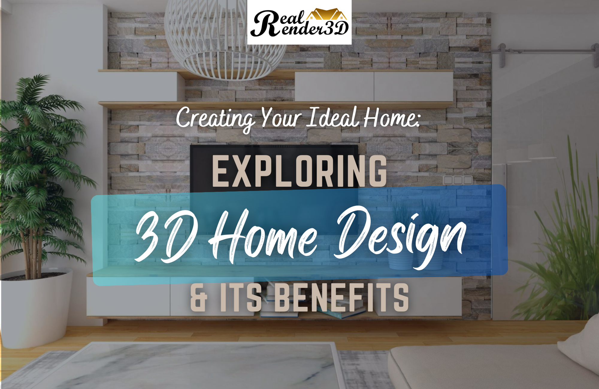 Creating Your Ideal Home: Exploring 3D Home Design & Its Benefits ...