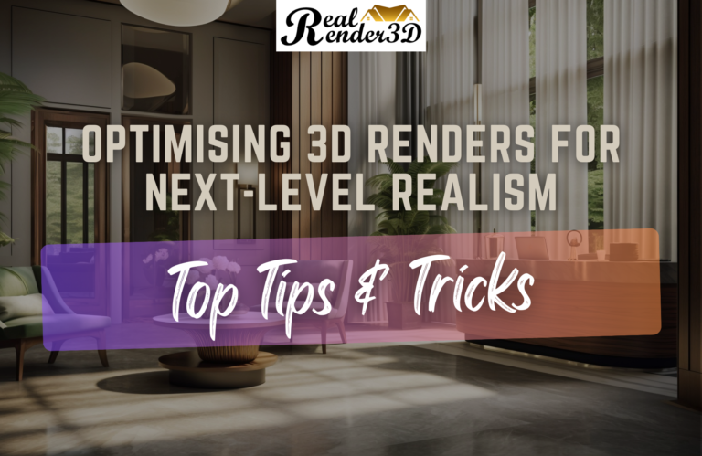 Optimising 3D Renders for Next-Level Realism Top Tips and Tricks