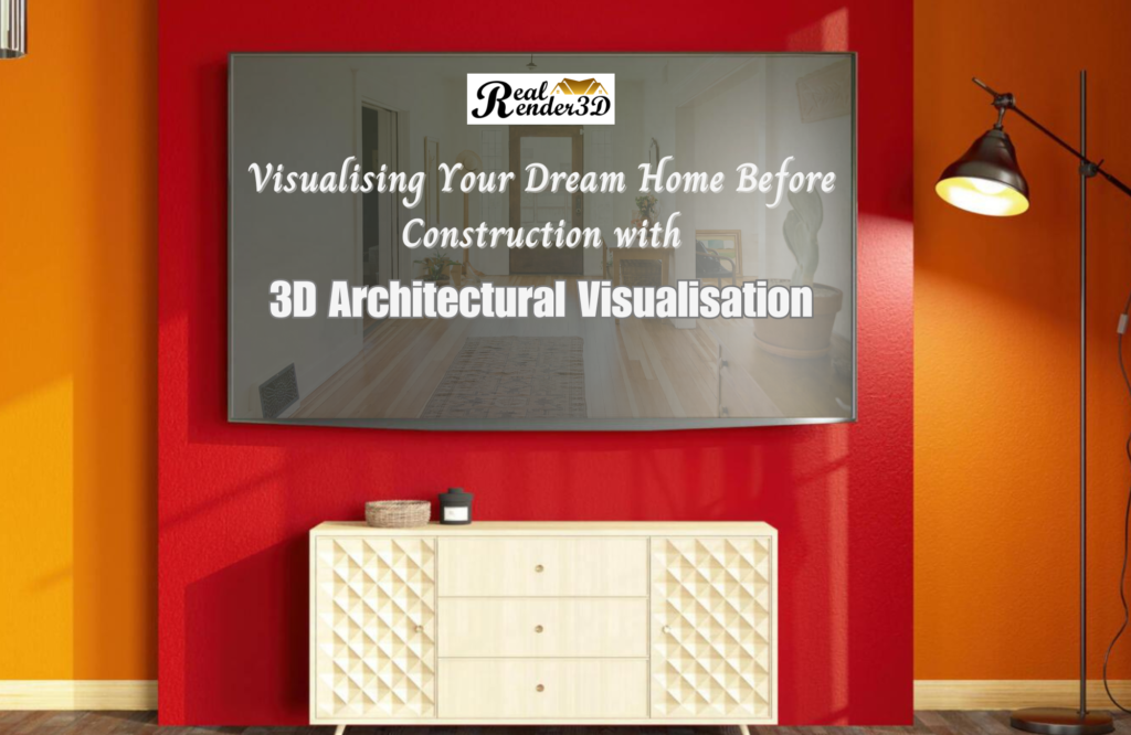 Visualising Your Dream Home Before Construction with 3D Architectural Visualisation