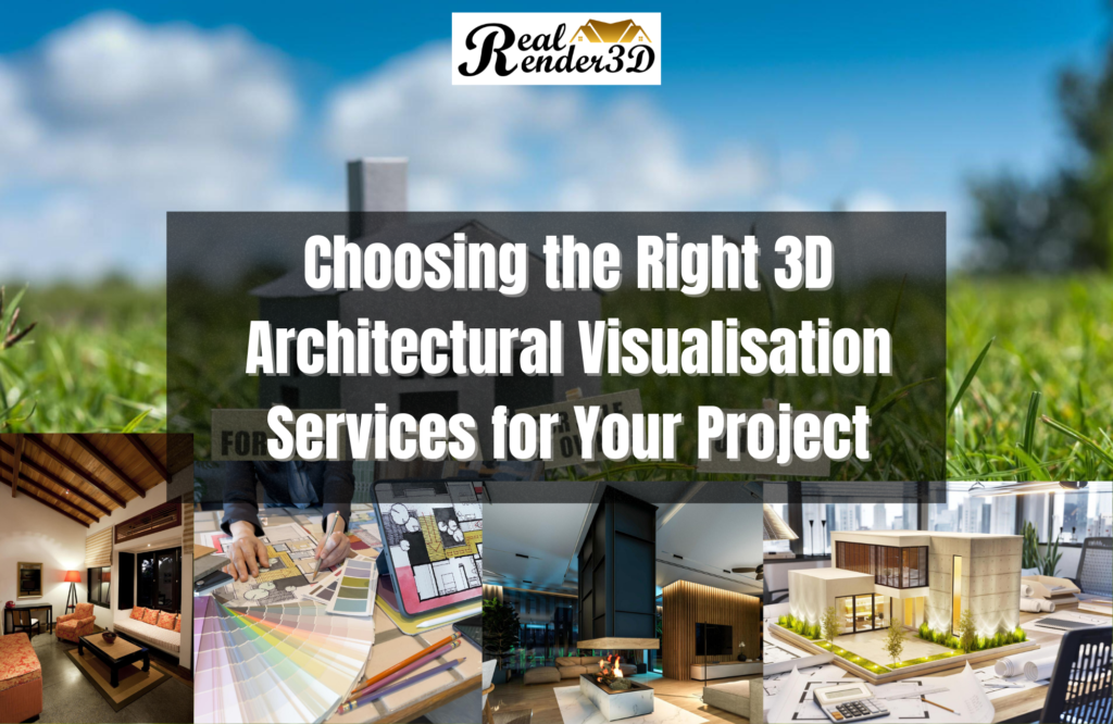 Choosing the Right 3D Architectural Visualisation Services for Your Project